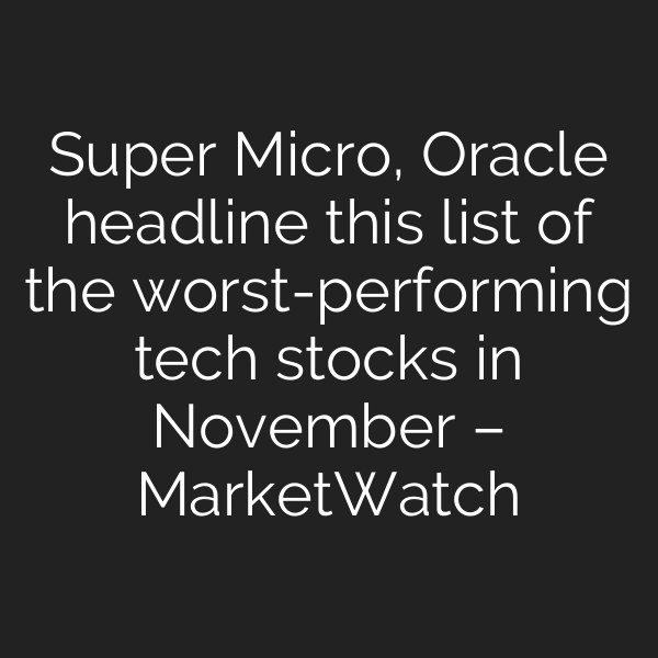Super Micro, Oracle headline this list of the worst-performing tech stocks in November – MarketWatch