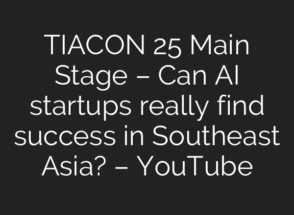 TIACON 25 Main Stage – Can AI startups really find success in Southeast Asia? – YouTube