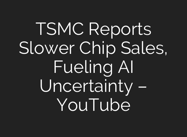 TSMC Reports Slower Chip Sales, Fueling AI Uncertainty – YouTube