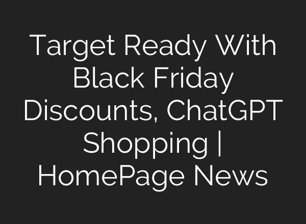 Target Ready With Black Friday Discounts, ChatGPT Shopping | HomePage News