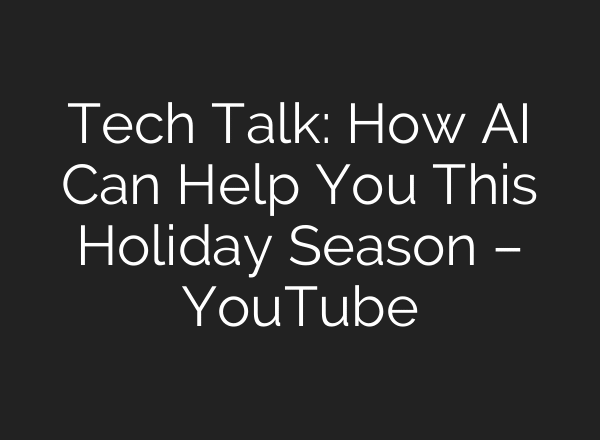 Tech Talk: How AI Can Help You This Holiday Season – YouTube
