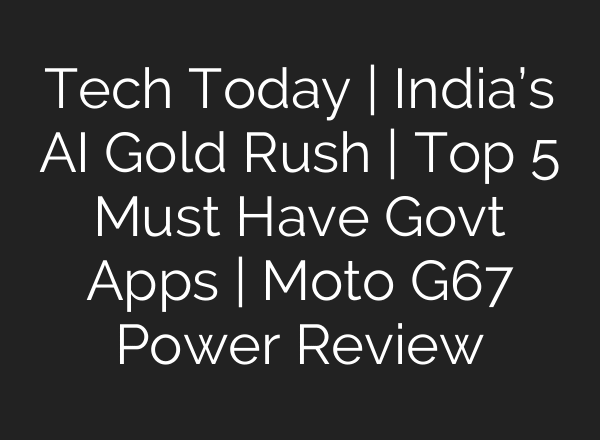 Tech Today | India’s AI Gold Rush | Top 5 Must Have Govt Apps | Moto G67 Power Review