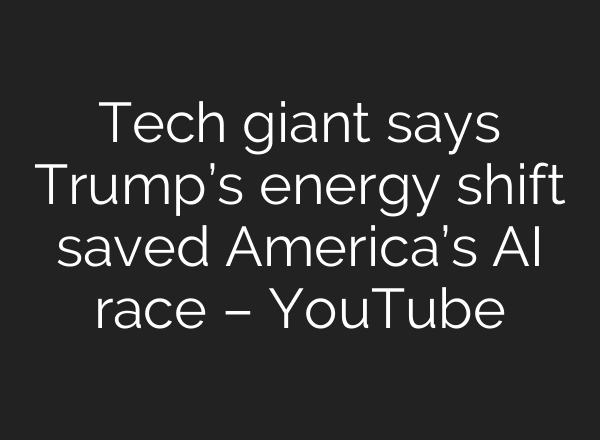 Tech giant says Trump’s energy shift saved America’s AI race – YouTube