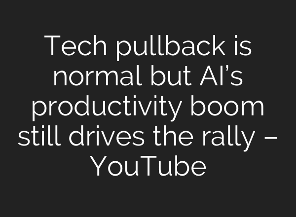Tech pullback is normal but AI’s productivity boom still drives the rally – YouTube