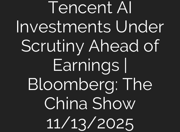 Tencent AI Investments Under Scrutiny Ahead of Earnings | Bloomberg: The China Show 11/13/2025