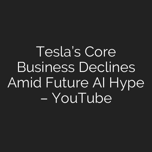 Tesla’s Core Business Declines Amid Future AI Hype – YouTube
