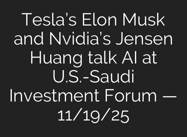 Tesla’s Elon Musk and Nvidia’s Jensen Huang talk AI at U.S.-Saudi Investment Forum — 11/19/25