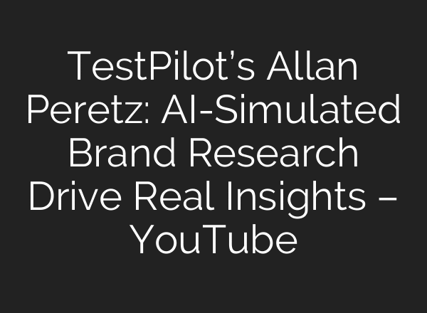 TestPilot’s Allan Peretz: AI-Simulated Brand Research Drive Real Insights – YouTube