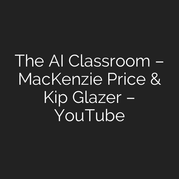 The AI Classroom – MacKenzie Price & Kip Glazer – YouTube