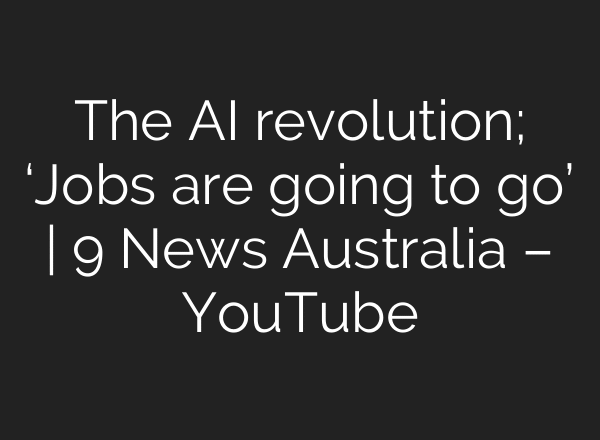The AI revolution; ‘Jobs are going to go’ | 9 News Australia – YouTube