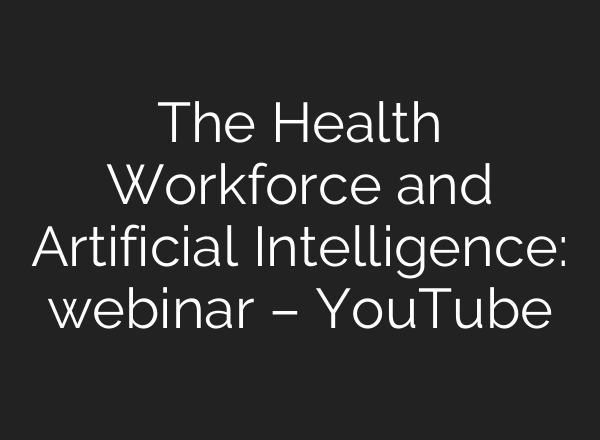 The Health Workforce and Artificial Intelligence: webinar – YouTube