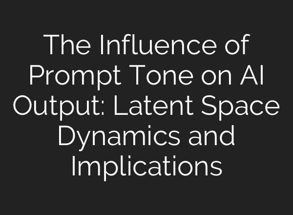 The Influence of Prompt Tone on AI Output: Latent Space Dynamics and Implications