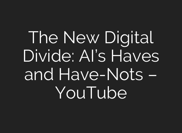 The New Digital Divide: AI’s Haves and Have-Nots – YouTube