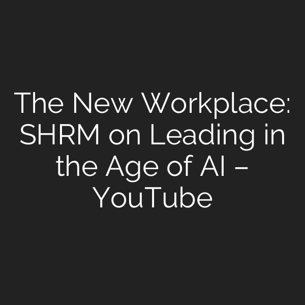 The New Workplace: SHRM on Leading in the Age of AI – YouTube