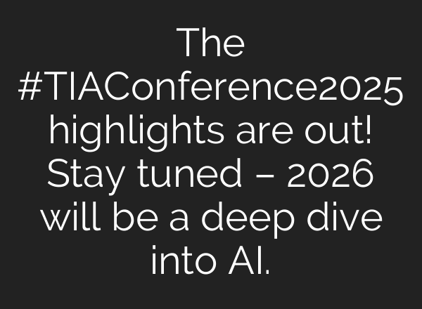 The #TIAConference2025 highlights are out! Stay tuned – 2026 will be a deep dive into AI.