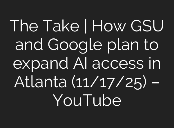The Take | How GSU and Google plan to expand AI access in Atlanta (11/17/25) – YouTube