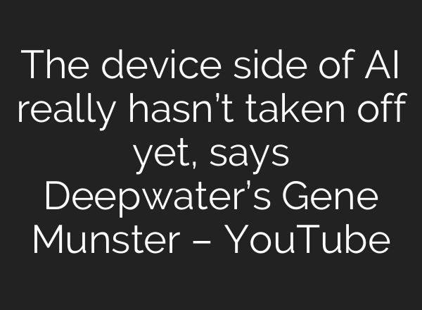 The device side of AI really hasn’t taken off yet, says Deepwater’s Gene Munster – YouTube