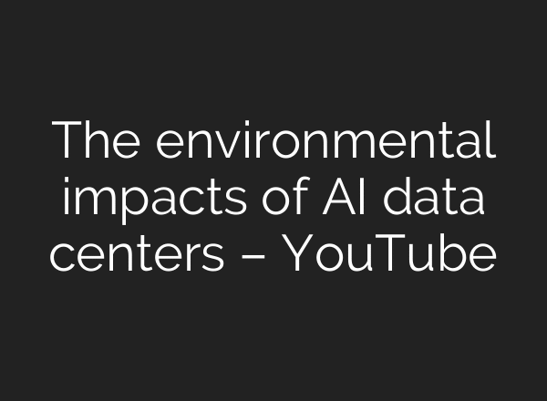 The environmental impacts of AI data centers – YouTube