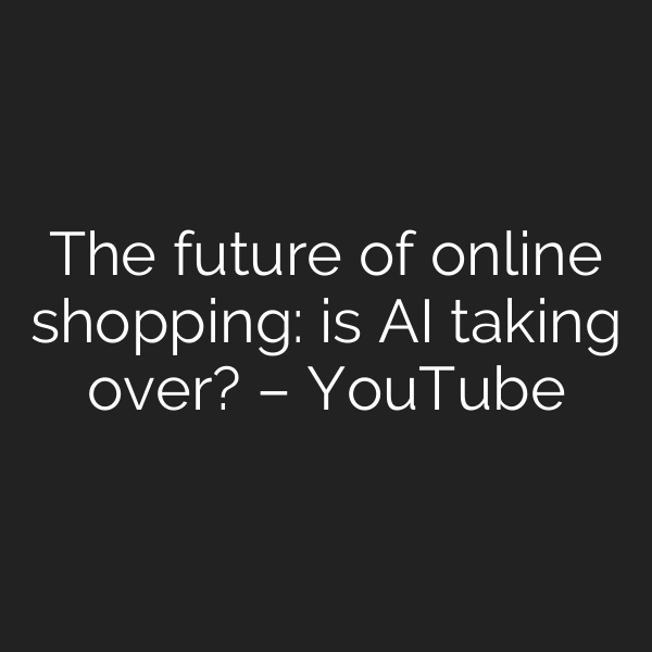 The future of online shopping: is AI taking over? – YouTube