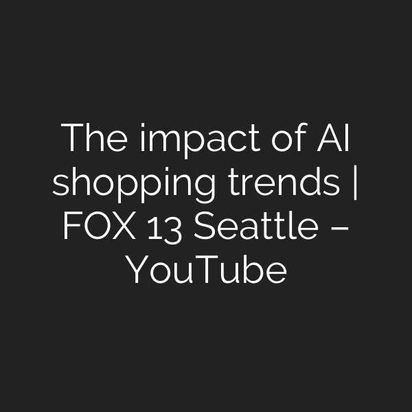 The impact of AI shopping trends | FOX 13 Seattle – YouTube