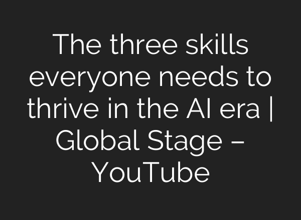 The three skills everyone needs to thrive in the AI era | Global Stage – YouTube