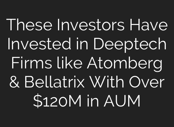 These Investors Have Invested in Deeptech Firms like Atomberg & Bellatrix With Over $120M in AUM