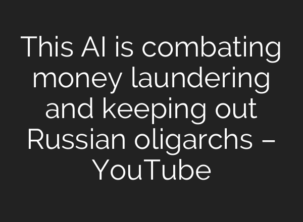 This AI is combating money laundering and keeping out Russian oligarchs – YouTube