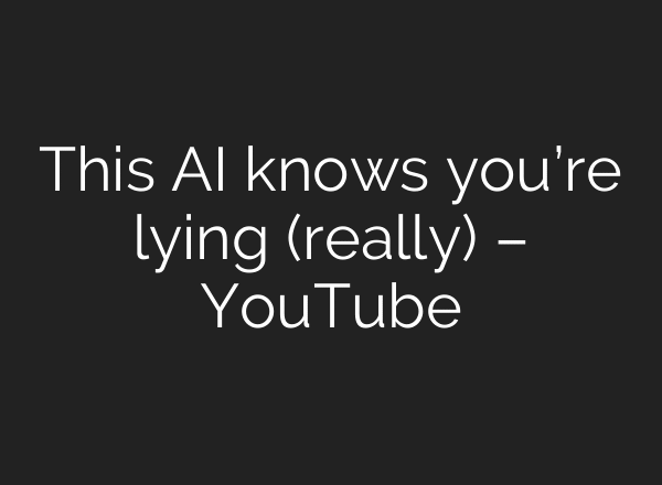 This AI knows you’re lying (really) – YouTube