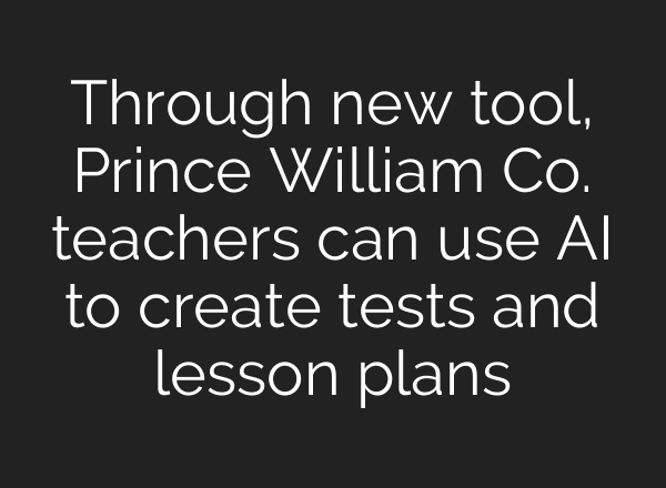 Through new tool, Prince William Co. teachers can use AI to create tests and lesson plans