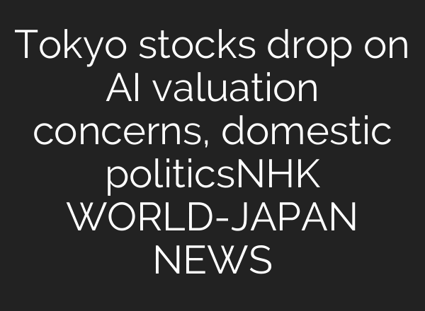 Tokyo stocks drop on AI valuation concerns, domestic politicsーNHK WORLD-JAPAN NEWS