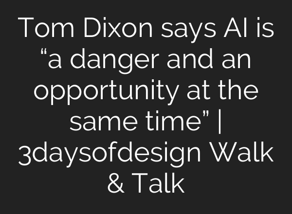 Tom Dixon says AI is “a danger and an opportunity at the same time” | 3daysofdesign Walk & Talk