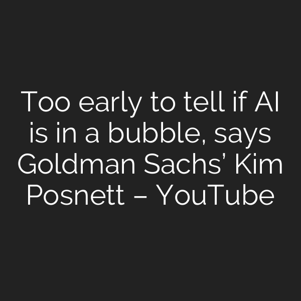 Too early to tell if AI is in a bubble, says Goldman Sachs’ Kim Posnett – YouTube