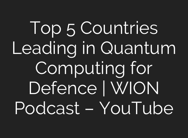 Top 5 Countries Leading in Quantum Computing for Defence | WION Podcast – YouTube