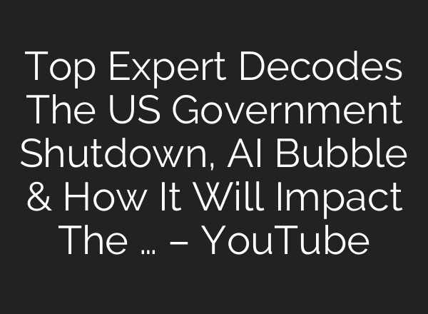 Top Expert Decodes The US Government Shutdown, AI Bubble & How It Will Impact The … – YouTube