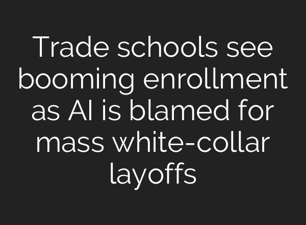 Trade schools see booming enrollment as AI is blamed for mass white-collar layoffs
