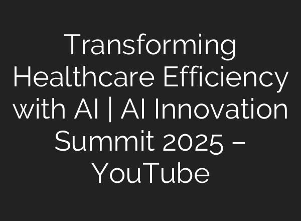 Transforming Healthcare Efficiency with AI | AI Innovation Summit 2025 – YouTube