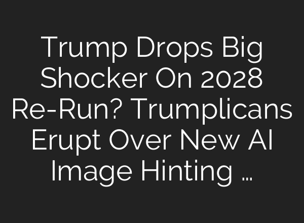Trump Drops Big Shocker On 2028 Re-Run? Trumplicans Erupt Over New AI Image Hinting …