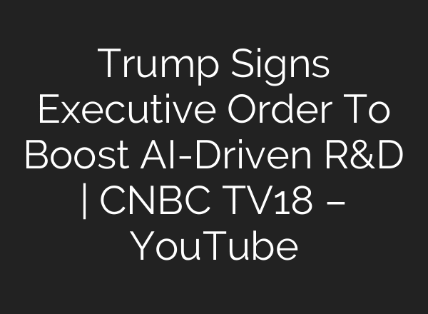 Trump Signs Executive Order To Boost AI-Driven R&D | CNBC TV18 – YouTube
