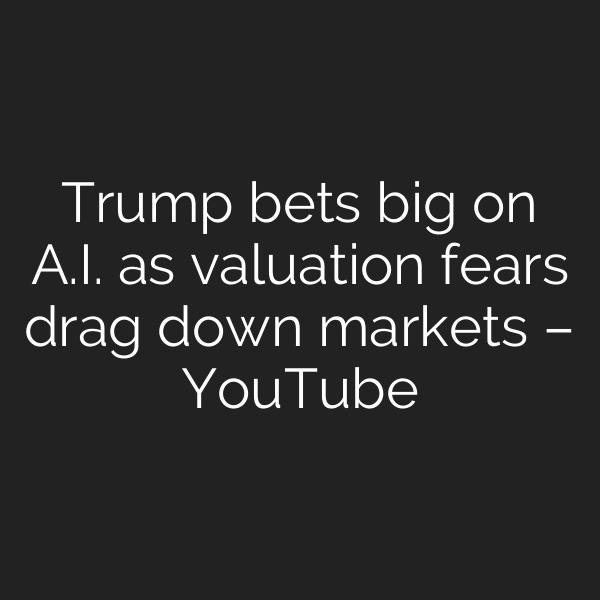 Trump bets big on A.I. as valuation fears drag down markets – YouTube