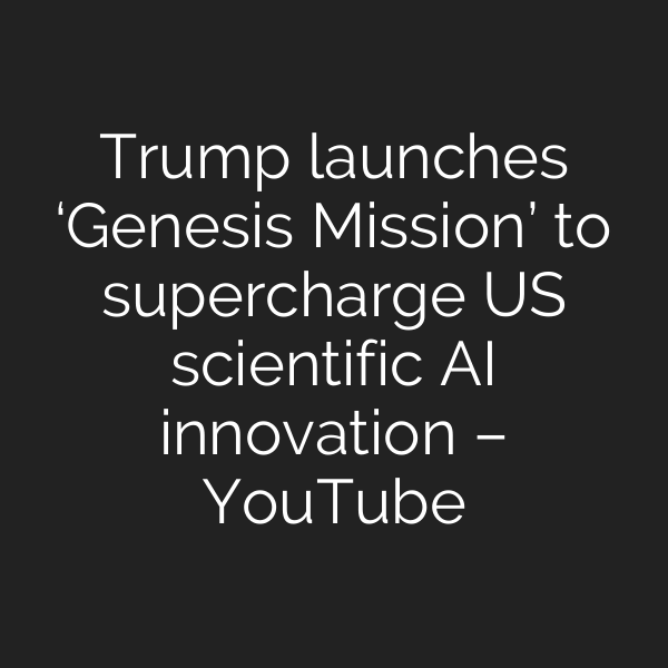 Trump launches ‘Genesis Mission’ to supercharge US scientific AI innovation – YouTube