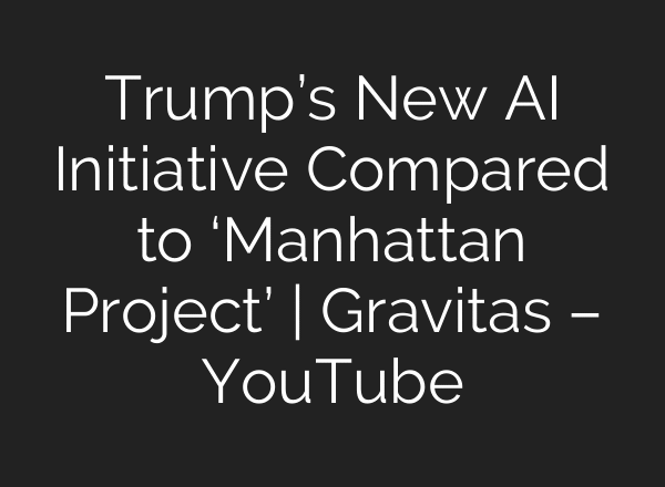 Trump’s New AI Initiative Compared to ‘Manhattan Project’ | Gravitas – YouTube