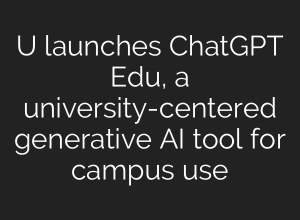 U launches ChatGPT Edu, a university-centered generative AI tool for campus use