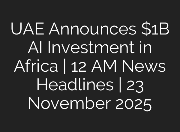 UAE Announces $1B AI Investment in Africa | 12 AM News Headlines | 23 November 2025