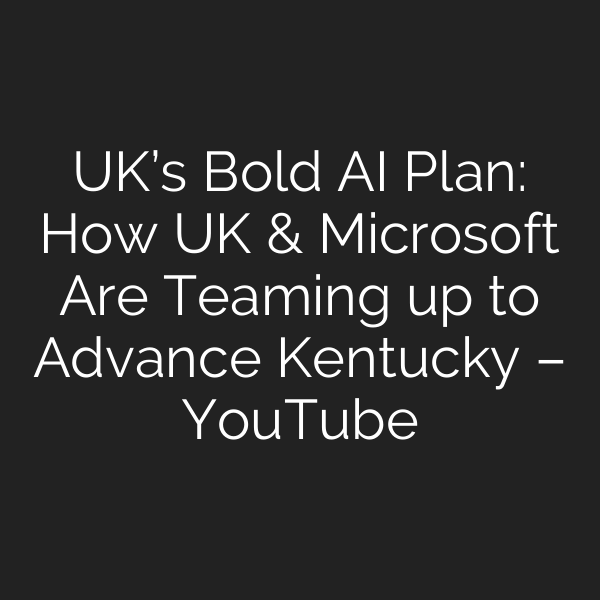 UK’s Bold AI Plan: How UK & Microsoft Are Teaming up to Advance Kentucky – YouTube