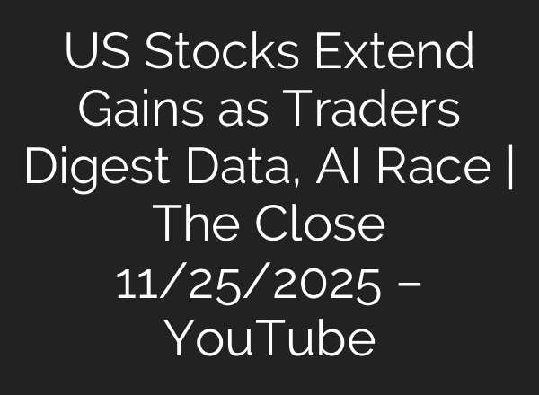 US Stocks Extend Gains as Traders Digest Data, AI Race | The Close 11/25/2025 – YouTube