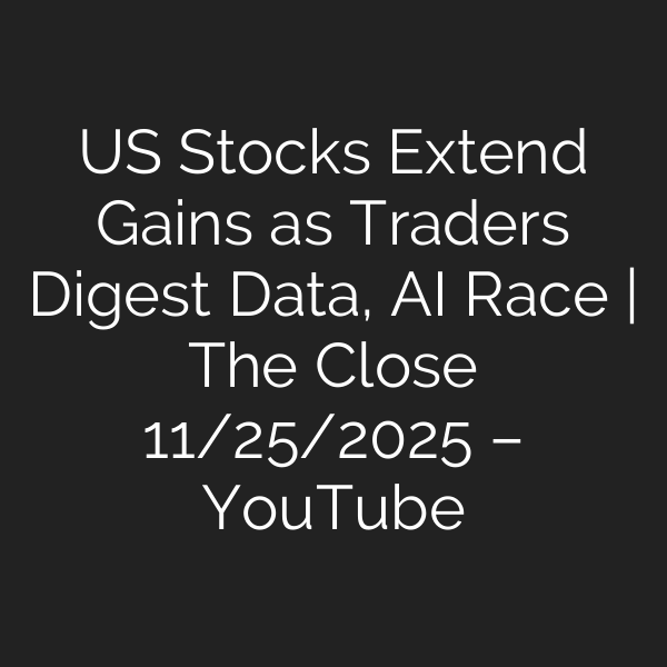 US Stocks Extend Gains as Traders Digest Data, AI Race | The Close 11/25/2025 – YouTube