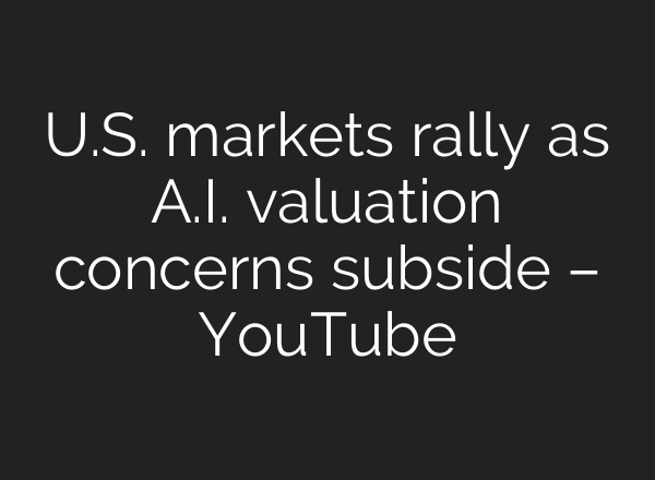 U.S. markets rally as A.I. valuation concerns subside – YouTube