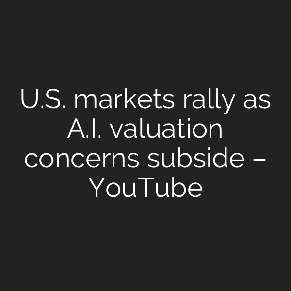 U.S. markets rally as A.I. valuation concerns subside – YouTube