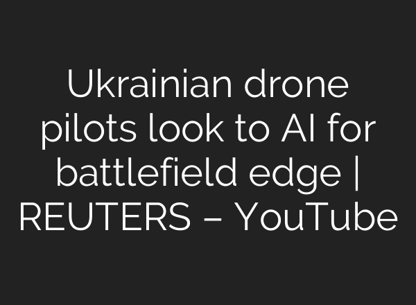 Ukrainian drone pilots look to AI for battlefield edge | REUTERS – YouTube