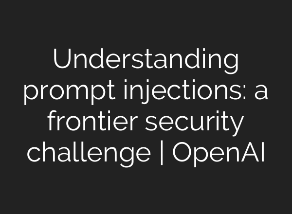 Understanding prompt injections: a frontier security challenge | OpenAI